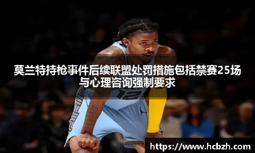 莫兰特持枪事件后续联盟处罚措施包括禁赛25场与心理咨询强制要求
