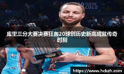 库里三分大赛决赛狂轰20球创历史新高成就传奇时刻