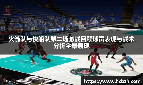 火箭队与快船队第二场激战回顾球员表现与战术分析全景展现