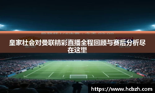 皇家社会对曼联精彩直播全程回顾与赛后分析尽在这里